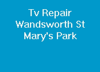 Tv Repair Wandsworth St Mary's Park