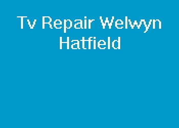 Tv Repair Welwyn Hatfield