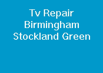 Tv Repair Birmingham Stockland Green