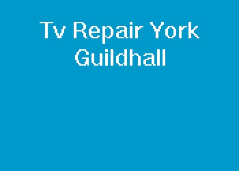Tv Repair York Guildhall