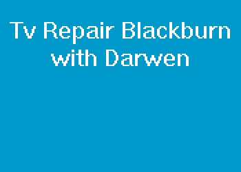 Tv Repair Blackburn with Darwen