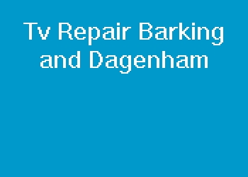 Tv Repair Barking and Dagenham