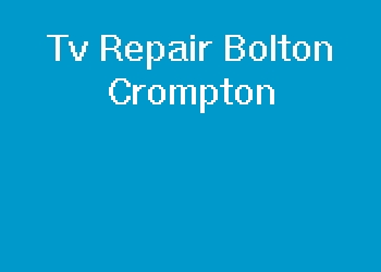 Tv Repair Bolton Crompton