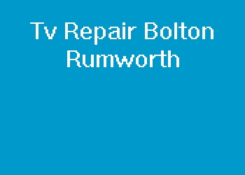 Tv Repair Bolton Rumworth