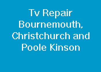 Tv Repair Bournemouth, Christchurch and Poole Kinson