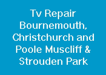 Tv Repair Bournemouth, Christchurch and Poole Muscliff & Strouden Park