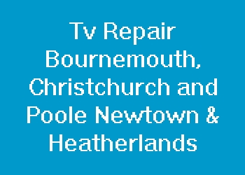 Tv Repair Bournemouth, Christchurch and Poole Newtown & Heatherlands