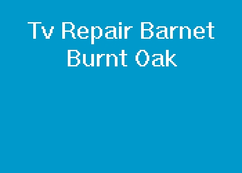 Tv Repair Barnet Burnt Oak