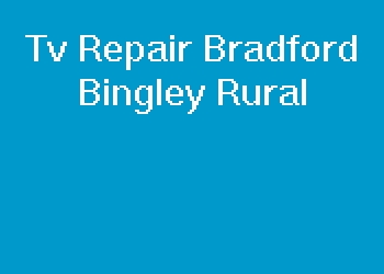 Tv Repair Bradford Bingley Rural