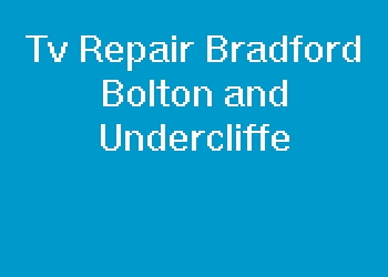 Tv Repair Bradford Bolton and Undercliffe