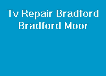 Tv Repair Bradford Bradford Moor