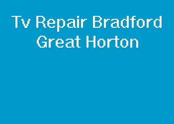 Tv Repair Bradford Great Horton