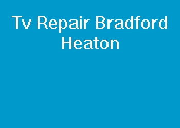 Tv Repair Bradford Heaton