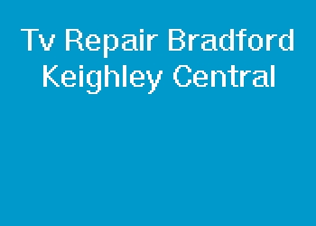 Tv Repair Bradford Keighley Central