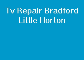 Tv Repair Bradford Little Horton
