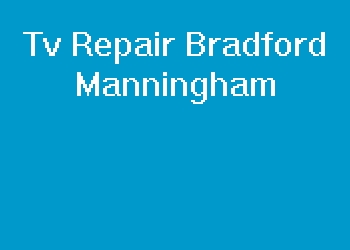 Tv Repair Bradford Manningham