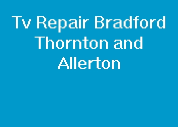 Tv Repair Bradford Thornton and Allerton