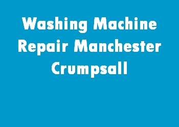Washing Machine Repair Manchester Crumpsall