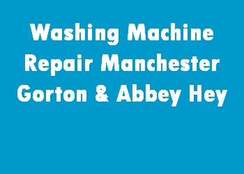 Washing Machine Repair Manchester Gorton & Abbey Hey