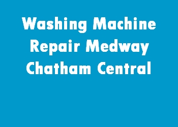 Washing Machine Repair Medway Chatham Central