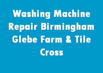 Washing Machine Repair Birmingham Glebe Farm & Tile Cross