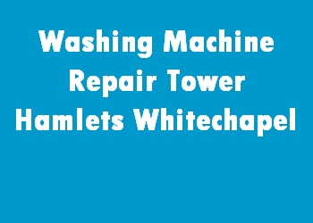 Washing Machine Repair Tower Hamlets Whitechapel