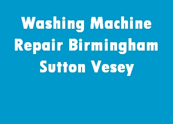 Washing Machine Repair Birmingham Sutton Vesey