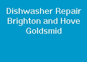Dishwasher Repair Brighton and Hove Goldsmid