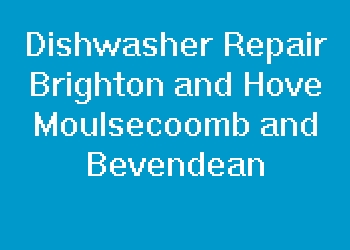 Dishwasher Repair Brighton and Hove Moulsecoomb and Bevendean