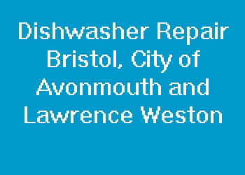 Dishwasher Repair Bristol, City of Avonmouth and Lawrence Weston