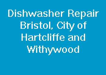 Dishwasher Repair Bristol, City of Hartcliffe and Withywood