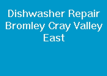 Dishwasher Repair Bromley Cray Valley East