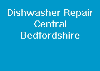 Dishwasher Repair Central Bedfordshire