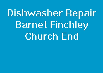 Dishwasher Repair Barnet Finchley Church End