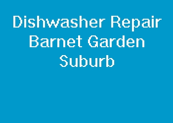 Dishwasher Repair Barnet Garden Suburb