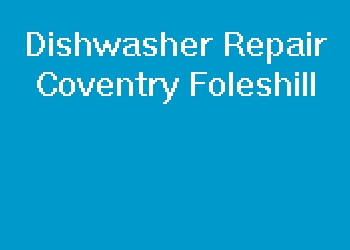 Dishwasher Repair Coventry Foleshill