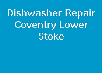 Dishwasher Repair Coventry Lower Stoke