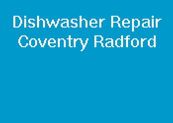 Dishwasher Repair Coventry Radford