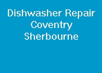 Dishwasher Repair Coventry Sherbourne