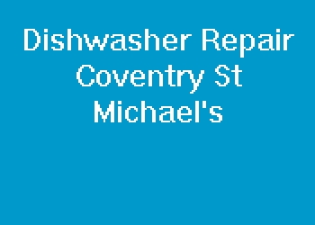 Dishwasher Repair Coventry St Michael's