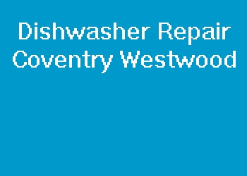 Dishwasher Repair Coventry Westwood