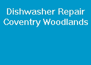 Dishwasher Repair Coventry Woodlands