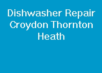Dishwasher Repair Croydon Thornton Heath