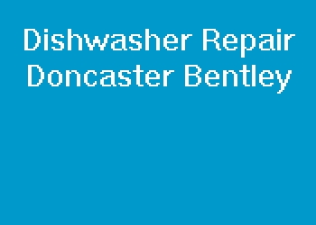 Dishwasher Repair Doncaster Bentley