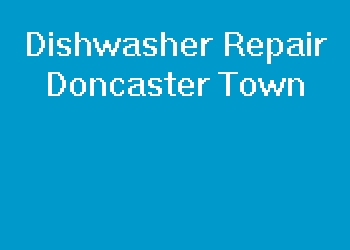 Dishwasher Repair Doncaster Town