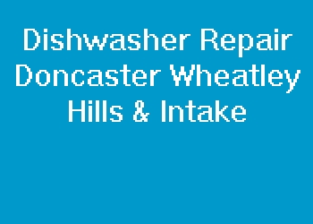 Dishwasher Repair Doncaster Wheatley Hills & Intake