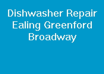 Dishwasher Repair Ealing Greenford Broadway