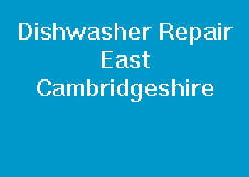 Dishwasher Repair East Cambridgeshire