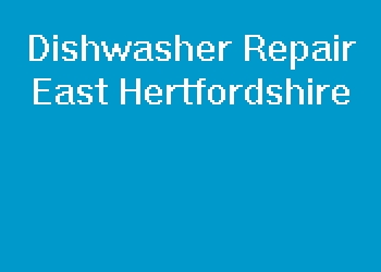 Dishwasher Repair East Hertfordshire