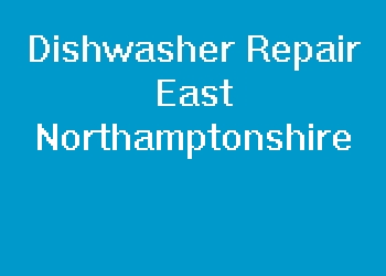 Dishwasher Repair East Northamptonshire